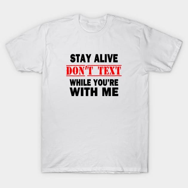 Stay Alive.  Don't Text While You're With Me T-Shirt by topher